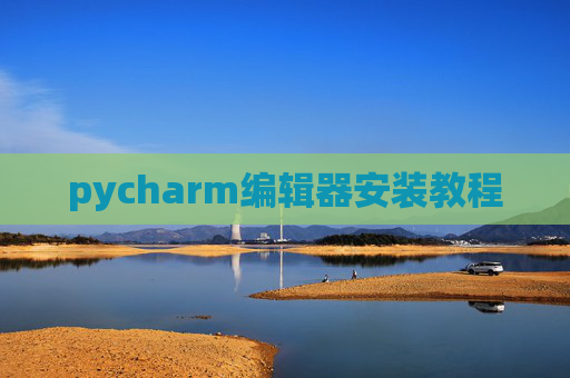 pycharm编辑器安装教程 pycharm编辑器安装教程